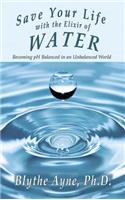 Save Your Life with the Elixir of Water: Becoming pH Balanced in an Unbalanced World(4 How to Save Your Life)