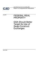 Federal real property, GSA should better target its use of swap-construct exchanges