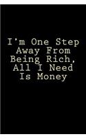 I'm One Step Away From Being Rich, All I Need Is Money