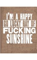 I'm A Happy Go Lucky Ray Of Fucking Sunshine: Notebook, Jotter, Journal Notes, Notepad, 100 Pages