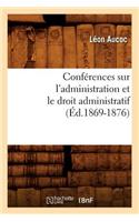 Conférences Sur l'Administration Et Le Droit Administratif (Éd.1869-1876)