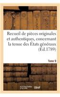 Recueil de Pièces Originales Et Authentiques, Concernant La Tenue Des États Généraux. Tome 9