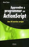 Apprendre à programmer en ActionScript: Avec 60 exercices corrigés