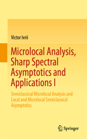 Microlocal Analysis, Sharp Spectral Asymptotics and Applications I: Semiclassical Microlocal Analysis and Local and Microlocal Semiclassical Asymptotics