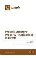 Process-Structure-Property Relationships in Metals