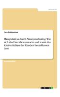 Manipulation durch Neuromarketing. Wie sich das Unterbewusstsein und somit das Kaufverhalten der Kunden beeinflussen lässt