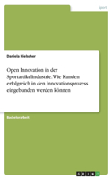 Open Innovation in der Sportartikelindustrie. Wie Kunden erfolgreich in den Innovationsprozess eingebunden werden können