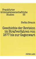 Geschichte der Revision im Strafverfahren von 1877 bis zur Gegenwart: Zugleich Eine Kritik Der Kontinuitaet Politischer Macht Im Recht