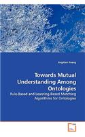 Towards Mutual Understanding Among Ontologies - Rule-Based and Learning-Based Matching Algorithms for Ontologies