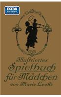 Illustriertes Spielbuch Für Mädchen: Unterhaltende Und Anregende Belustigungen, Spiele Und Beschäftigungen Für Körper Und Geist, Im Zimmer Sowie Im Freien