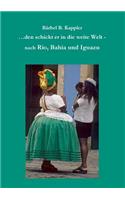 ...den schickt er in die weite Welt: - nach Rio, Bahia und Iguazu