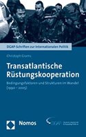 Transatlantische Rustungskooperation: Bedingungsfaktoren Und Strukturen Im Wandel (1990-2005)(Dgap-Schriften Zur Internationalen Politik)