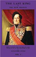 The Last King or the New France, Vol. I Being a History from the Birth of Louis Philippe in 1773 to the Revolution of 1848