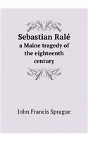 Sebastian Ralé a Maine tragedy of the eighteenth century: (English)