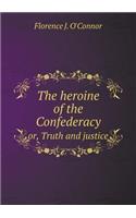 The heroine of the Confederacy or, Truth and justice