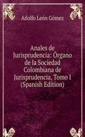 Anales de Jurisprudencia: Organo de la Sociedad Colombiana de Jurisprudencia, Tomo I (Spanish Edition)