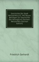 Geschichte Der Stadt Weissenfels A.S.: Mit Neuen Beitragen Zur Geschichte Des Herzogtums Sachsen-Weissenfels (German Edition)