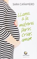 LLAMA A LA MATRONA. Parir, criar, amar