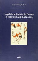 La Politica Archivistica del Comune Di Padova Dal XIII Al XIX Secolo