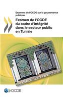 Examens de L'Ocde Sur La Gouvernance Publique Examen de L'Ocde Du Cadre D'Integrite Dans Le Secteur Public En Tunisie