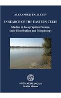In Search of the Eastern Celts: Studies in Geographical Names, Their Distribution and Morphology(34 Archaeolingua Minor)