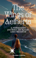 Wings of Aetheria: A Forbidden Journey of Magic and Freedom