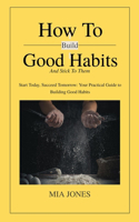 How to Build Good Habits (and Stick to Them!)