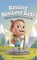 Raising Resilient Kids: Essential Life Skills for Five-Year-Olds: Milestones Guide for Parents & Foster Carers Including Emotional Regulation, Social Skills, and Confidence