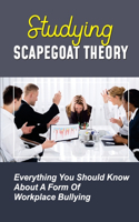 Studying Scapegoat Theory: Everything You Should Know About A Form Of Workplace Bullying: What Is The Dynamics Of Scapegoat Theory