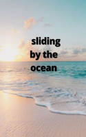 sliding by the ocean