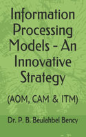 Information Processing Models - An Innovative Strategy: (Aom, CAM & Itm)
