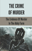 The Crime Of Murder: The Evidence Of Murder In The Abdy Farm: The Abdy Farm Murders