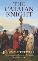 The Catalan Knight: Book Two of The Chronicles of the Forgotten Kingdom(2 Chronicles of the Forgotten Kingdom.)