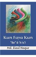 Kun Faya Kun: "Be" & 'It Is'!