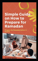 A Simple Guide &#1086;n H&#1086;w to Prepare f&#1086;r Ramadan: Prepare f&#1086;r R&#1072;m&#1072;d&#1072;n before it arrives