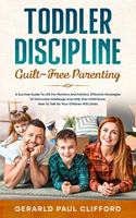 Toddler Discipline: Guilt-Free Parenting: Survival Guide To Life For Mothers And Fathers, Effective Strategies To Overcome Challenge And Help Your Child Grow. How To Ta