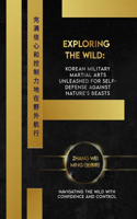 Exploring the Wild: Korean Military Martial Arts Unleashed for Self-Defense Against Nature's Beasts: Navigating the Wild with Confidence and Control(19 Legends of the Fighting Arts: A Comprehensive Decade-Long Guide)