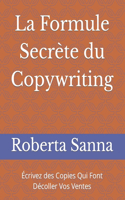 La Formule Secrète du Copywriting: Écrivez des Copies Qui Font Décoller Vos Ventes