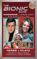 Bionic Book - The Six Million Dollar Man & The Bionic Woman Reconstructed (Special Commemorative Edition)