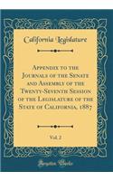Appendix to the Journals of the Senate and Assembly of the Twenty-Seventh Session of the Legislature of the State of California, 1887, Vol. 2 (Classic Reprint)