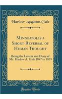 Minneapolis a Short Reversal of Human Thought: Being the Letters and Diary of Mr. Harlow A. Gale 1847 to 1859 (Classic Reprint)