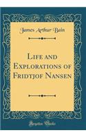 Life and Explorations of Fridtjof Nansen (Classic Reprint)