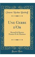 Une Gerbe d'Or: Recueil de Bonnes Pensées Et de Maximes (Classic Reprint)