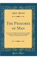 The Pedigree of Man: Four Lectures Delivered at the Twenty-Eighth Anniversary Meetings of the Theosophical Society, at Adyar, December, 1903 (Classic Reprint)