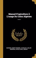 Manuel D'apiculture À L'usage Du Colon Algérien ......