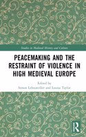 Peacemaking and the Restraint of Violence in High Medieval Europe