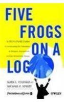 Five Frogs on a Log - A CEO's Field Guide to Accelerating the Transition in Mergers, Acquisition & Gut Wrenching Change