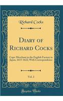 Diary of Richard Cocks, Vol. 2: Cape-Merchant in the English Factory in Japan, 1615-1622; With Correspondence (Classic Reprint)