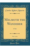 Melmoth the Wanderer, Vol. 1 of 4: A Tale (Classic Reprint)