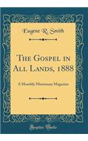 The Gospel in All Lands, 1888: A Monthly Missionary Magazine (Classic Reprint)